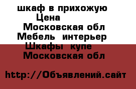 шкаф в прихожую › Цена ­ 3 000 - Московская обл. Мебель, интерьер » Шкафы, купе   . Московская обл.